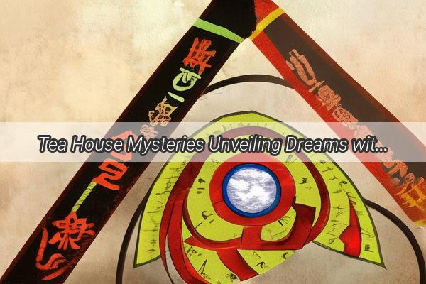 Tea House Mysteries Unveiling Dreams with the Ancient Wisdom of Zhou Gong